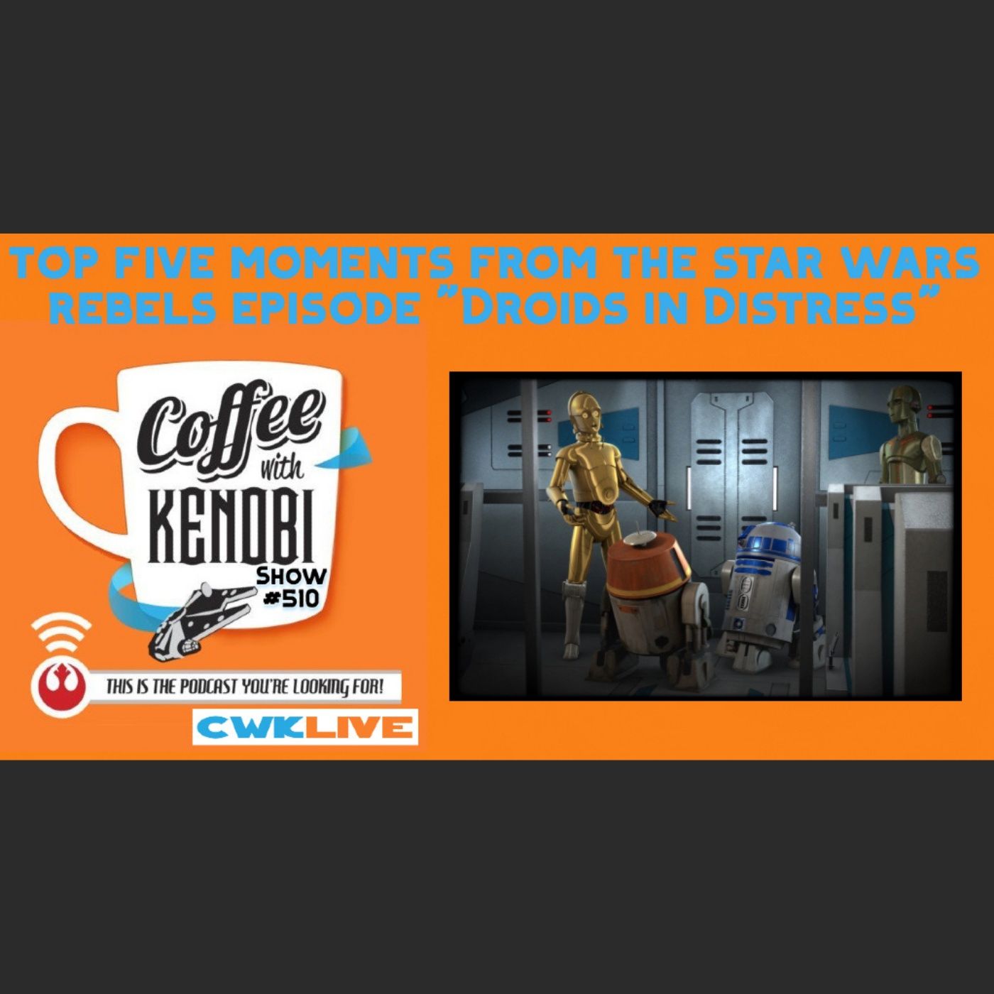 CWK Show #510 LIVE: Top Five Moments From Star Wars Rebels 