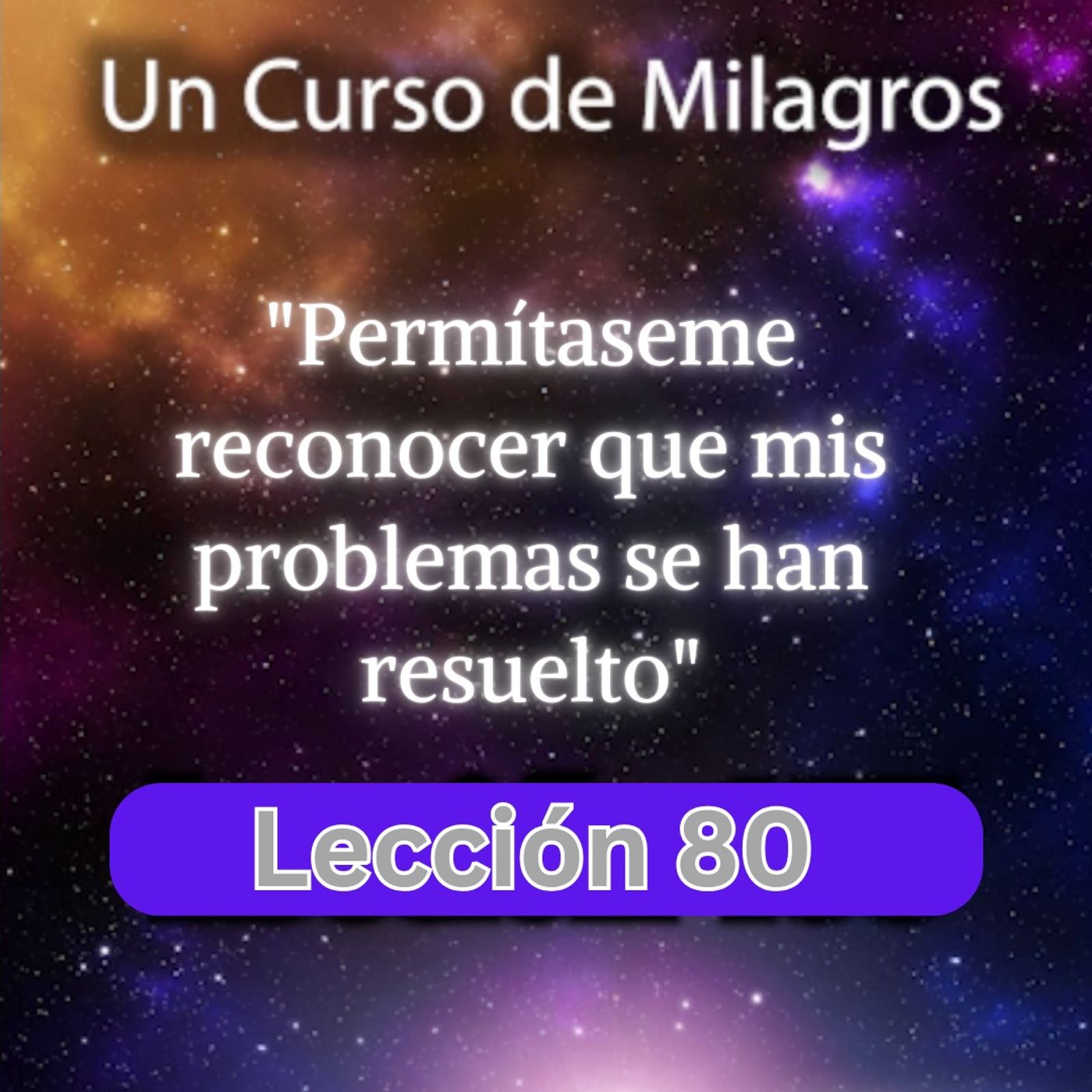 LECCIÓN 80 - Permítaseme reconocer que mis problemas se han resuelto. Libro de Ejercicios. Un Curso de Milagros (con fondo musical) episode artwork