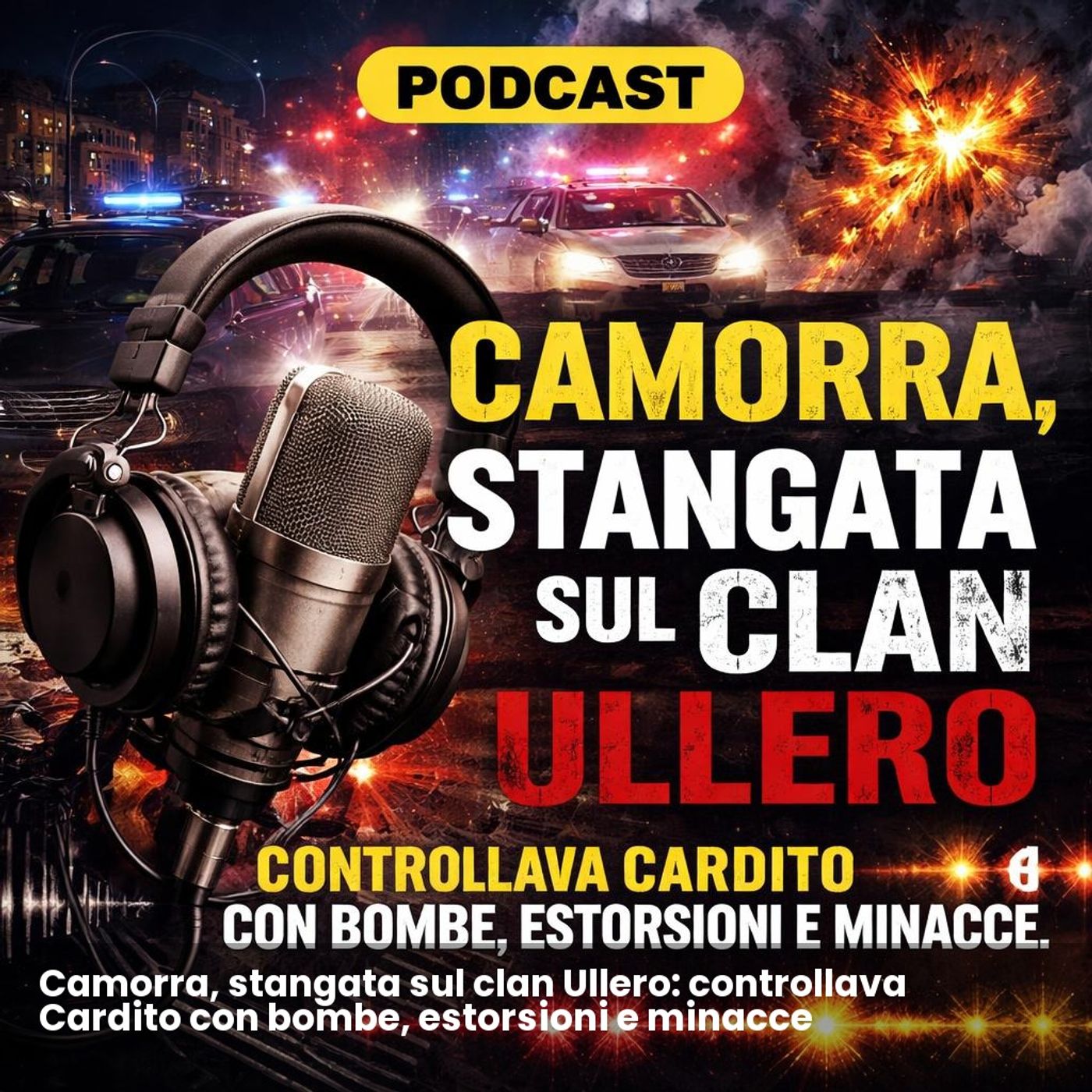 Camorra, stangata sul clan Ullero: controllava Cardito con bombe, estorsioni e minacce episode artwork