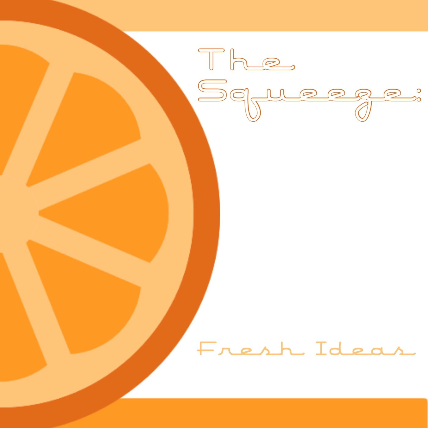 The Squeeze: Fresh Ideas