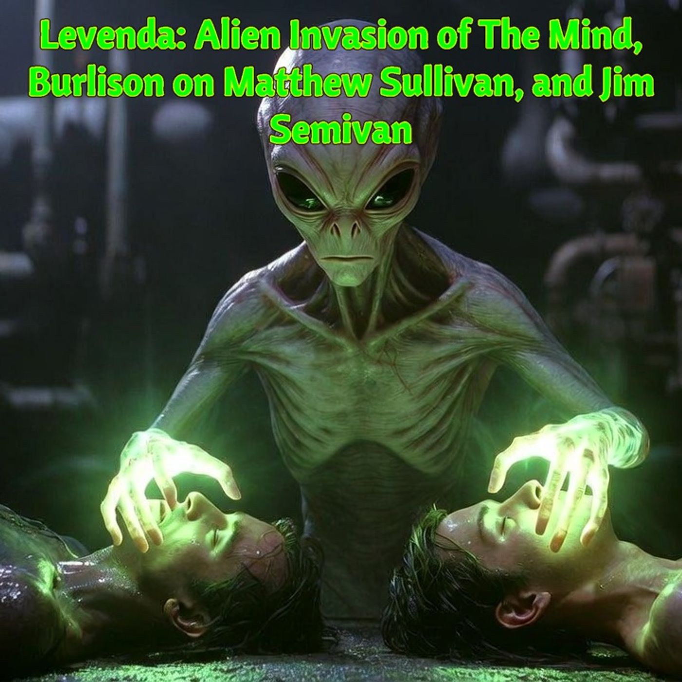 Levenda: #Alien Invasion of The Mind, Burlison on Matthew Sullivan, and Jim Semivan