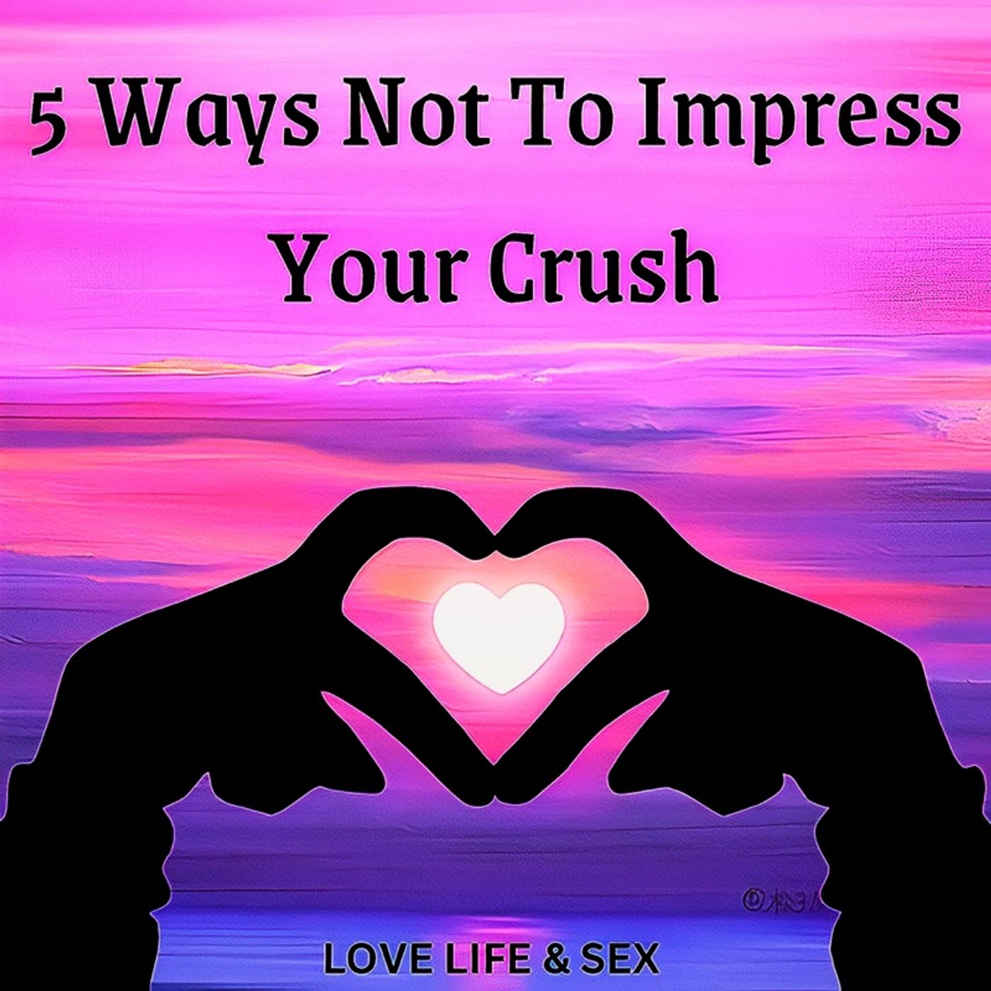 5 Ways Not To Impress Your Crush 😻