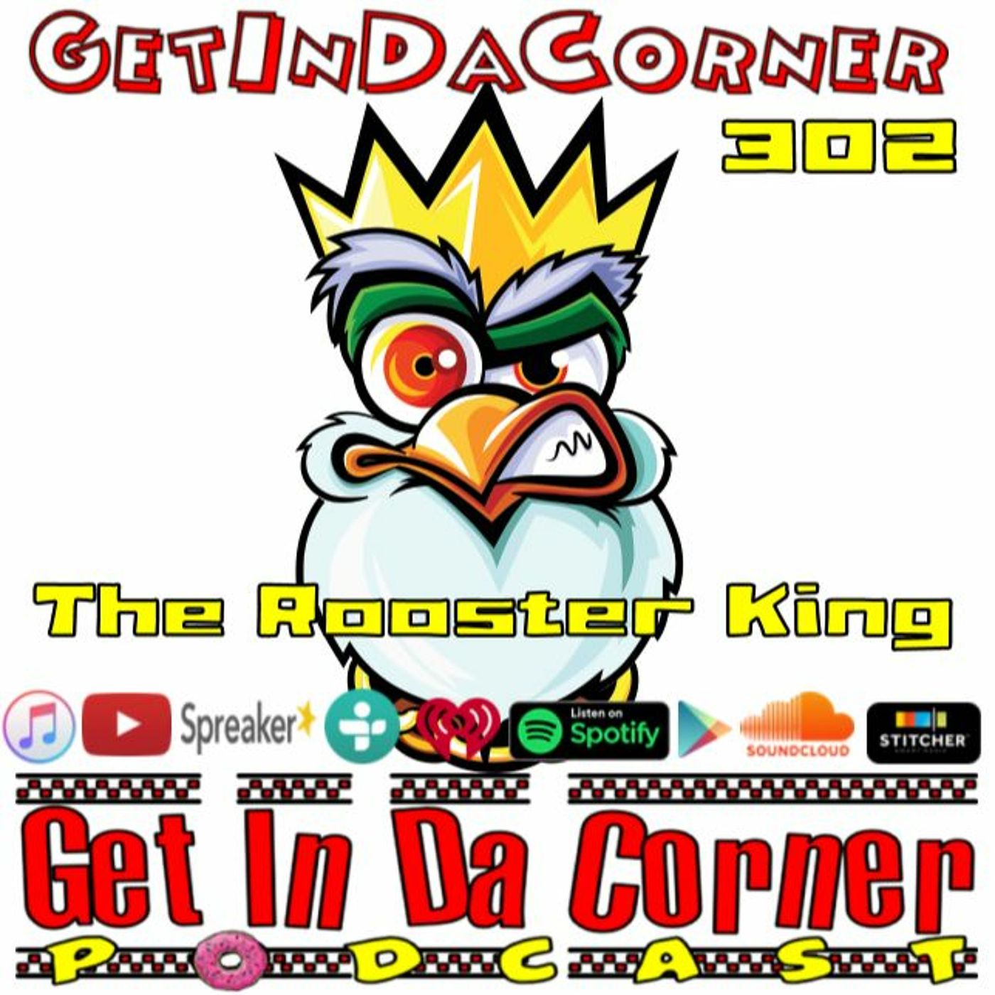 The Rooster King - Get In Da Corner podcast episode 302 episode artwork