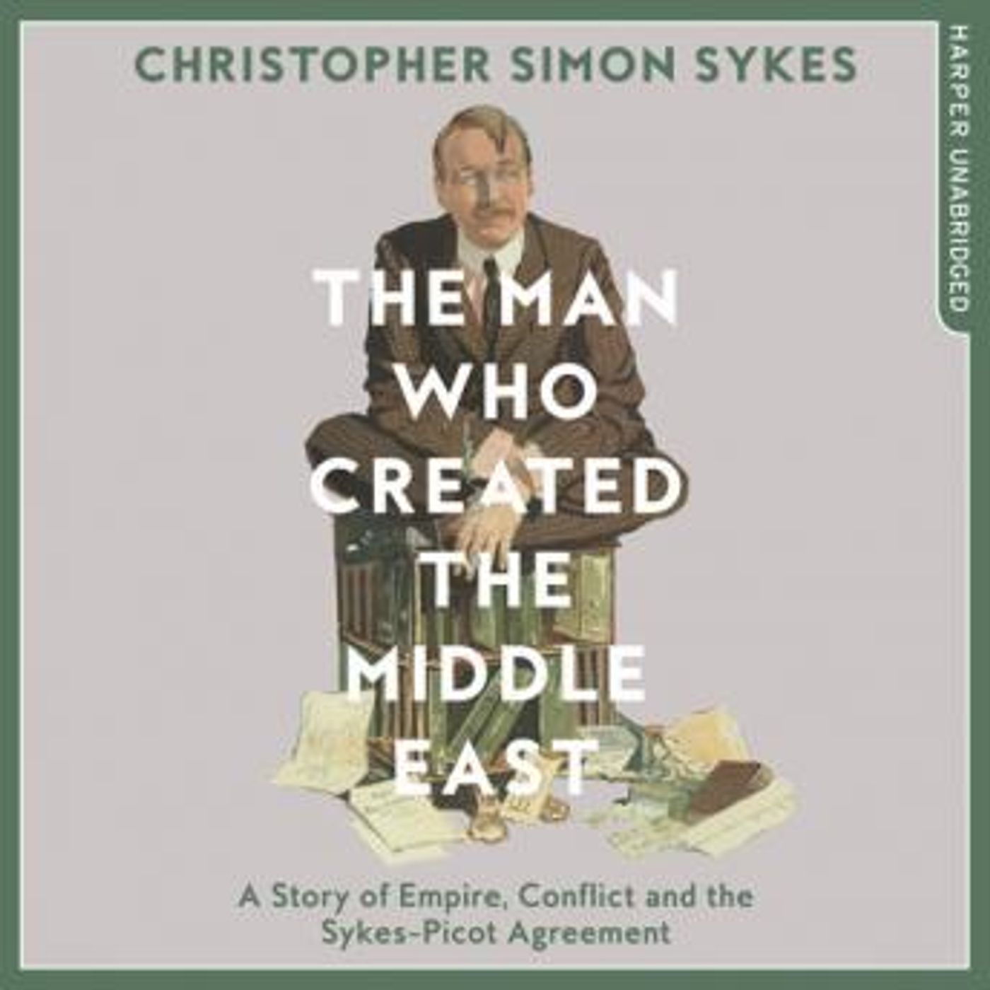 The Man Who Created the Middle East: A Story of Empire, Conflict and the Sykes-Picot Agreement by Christopher Simon Sykes episode artwork