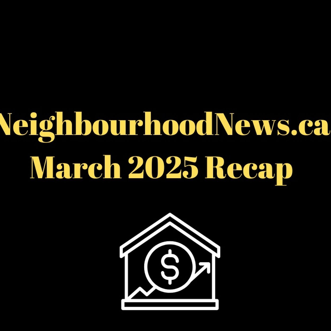 NeighbourhoodNews.ca March 2025 Recap episode artwork