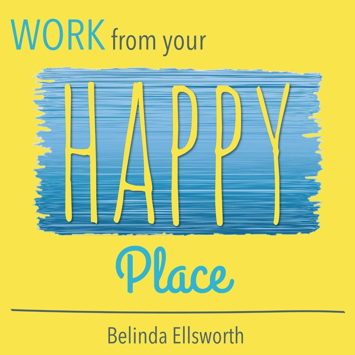 Work From Your Happy Place with Belinda Ellsworth