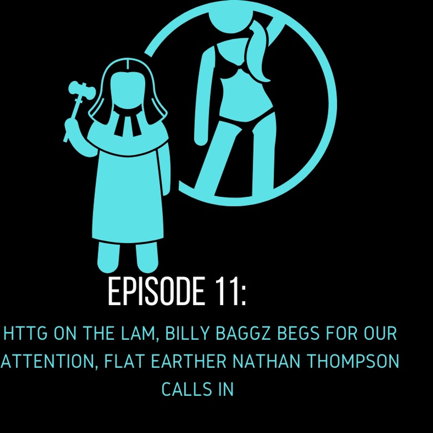 Ep 11: HTTG On The Lam, Billy Baggz Begs For Our Attention, Flat Earther Nathan Thompson Calls In