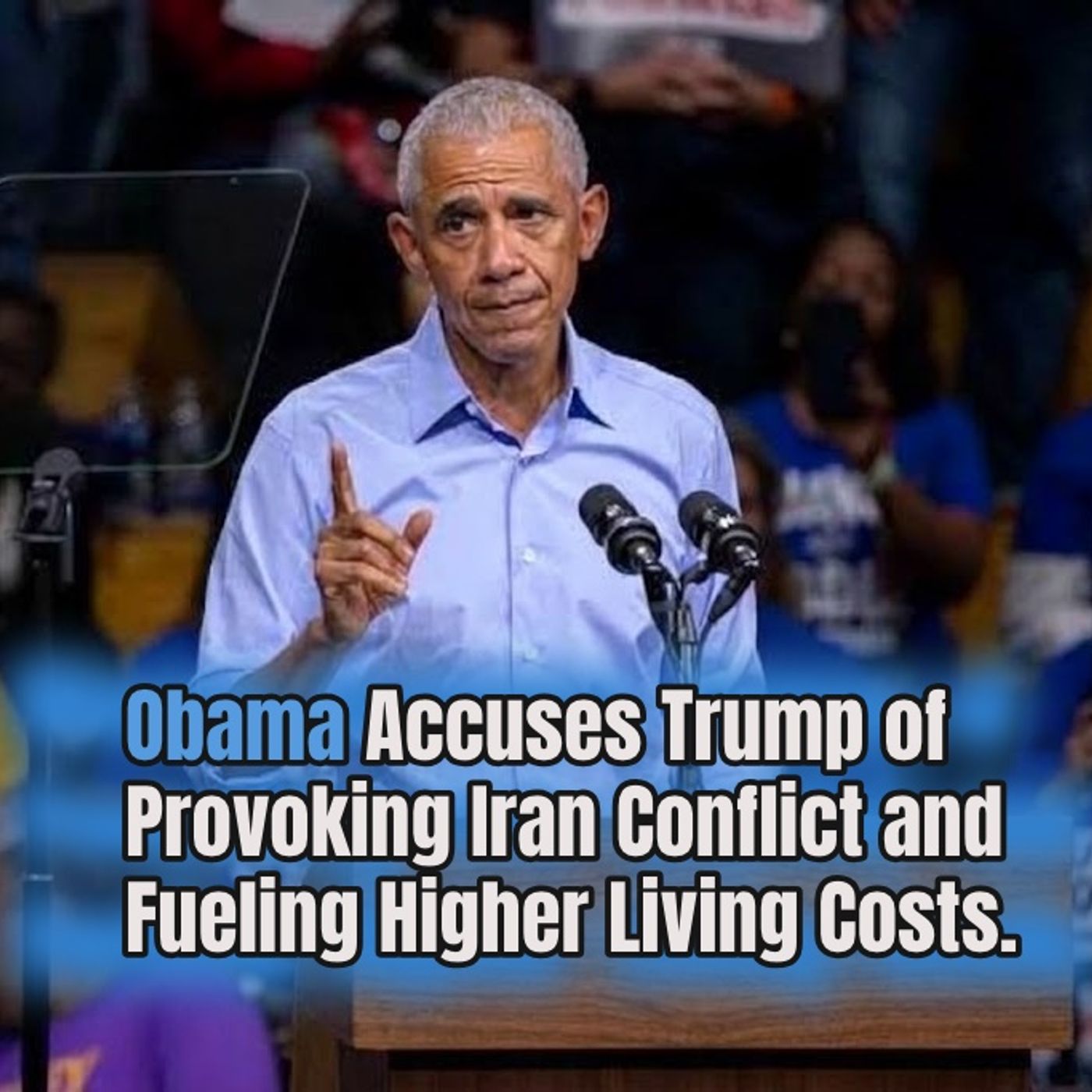 Obama Accuses Trump of Provoking Iran Conflict and Fueling Higher Living Costs.