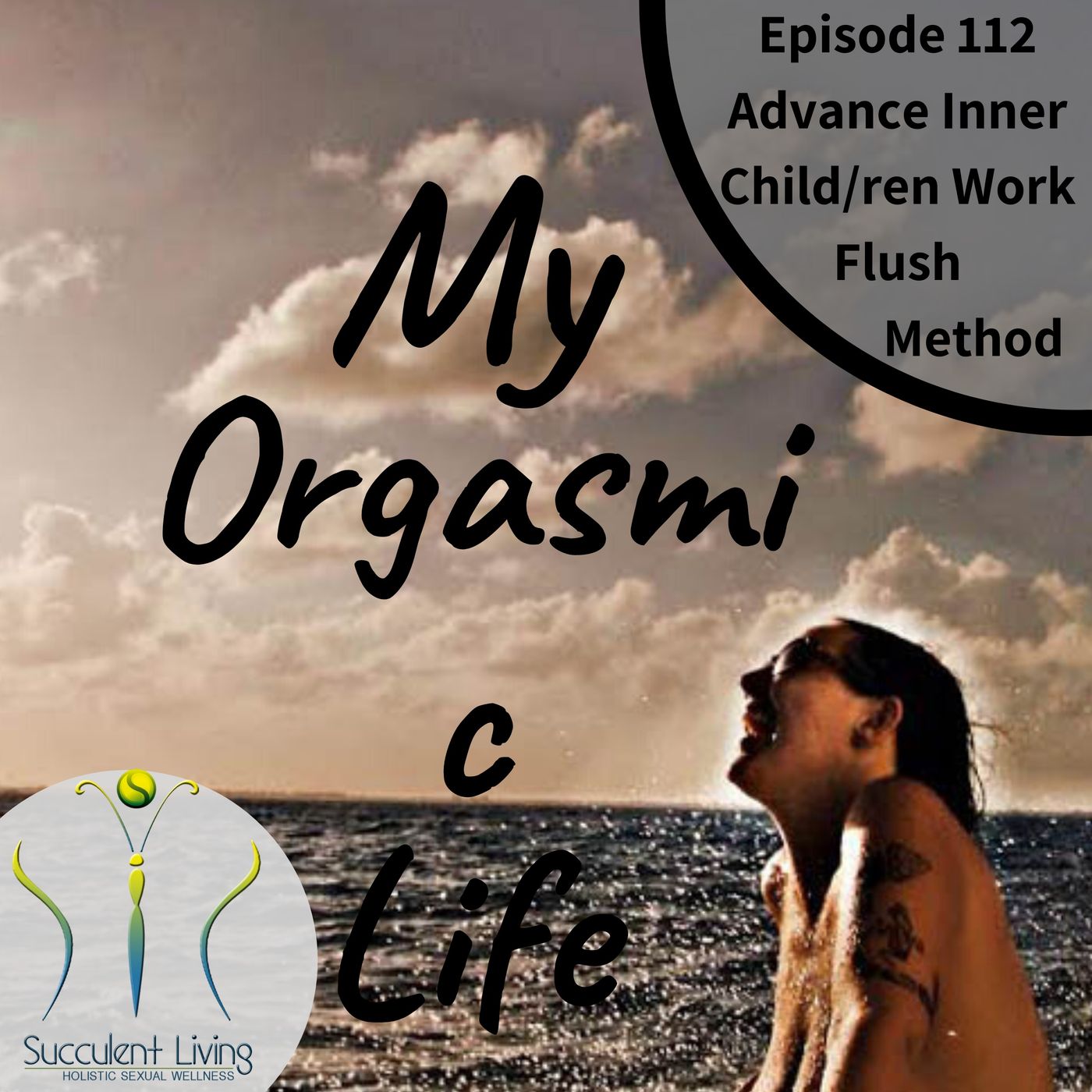My Orgasmic Life - Advance Inner Child/Children Work- Flush Method- EP 112
