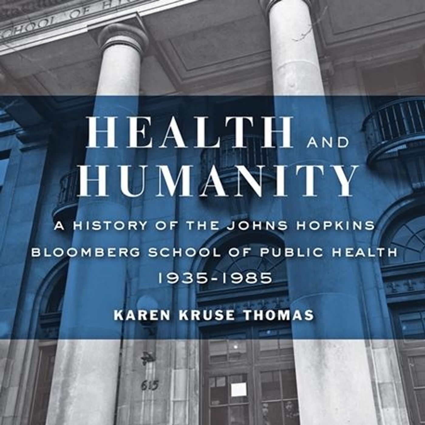 Health and Humanity: A History of the Johns Hopkins Bloomberg School of Public Health