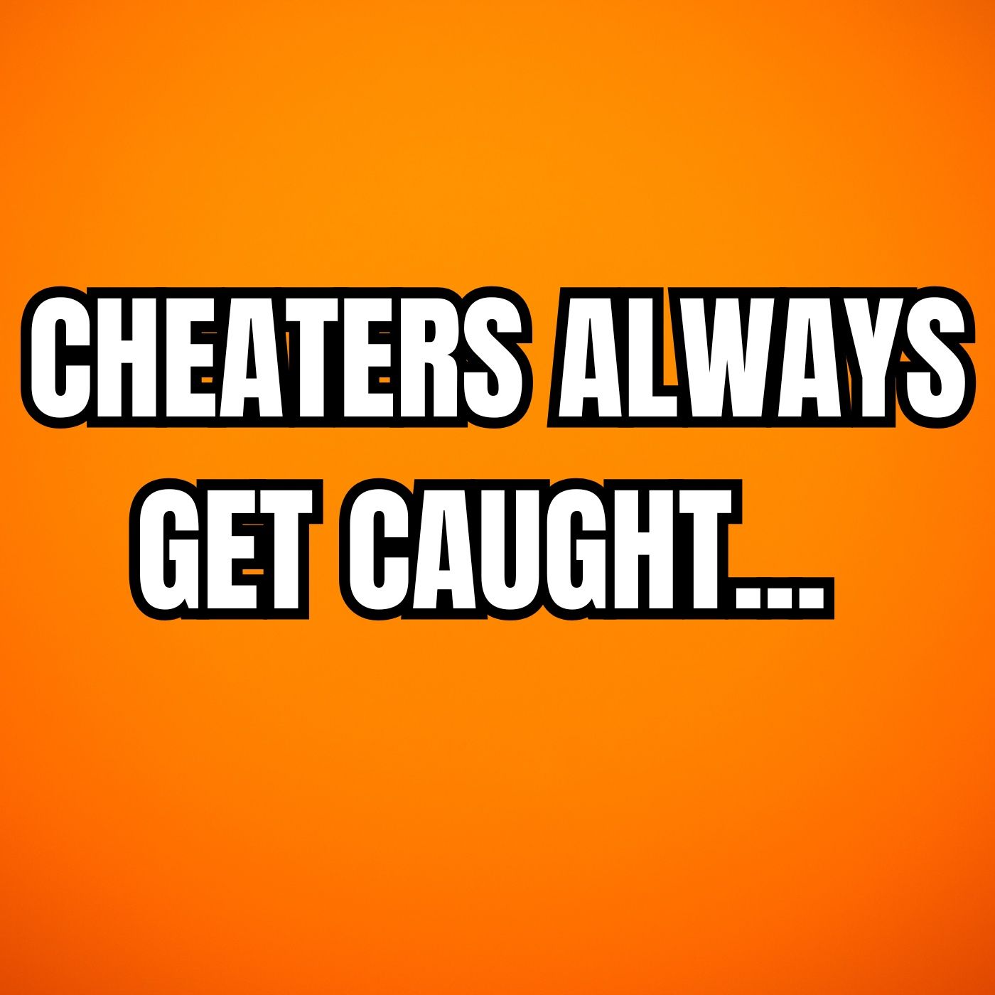 Cheaters Always Get Caught...