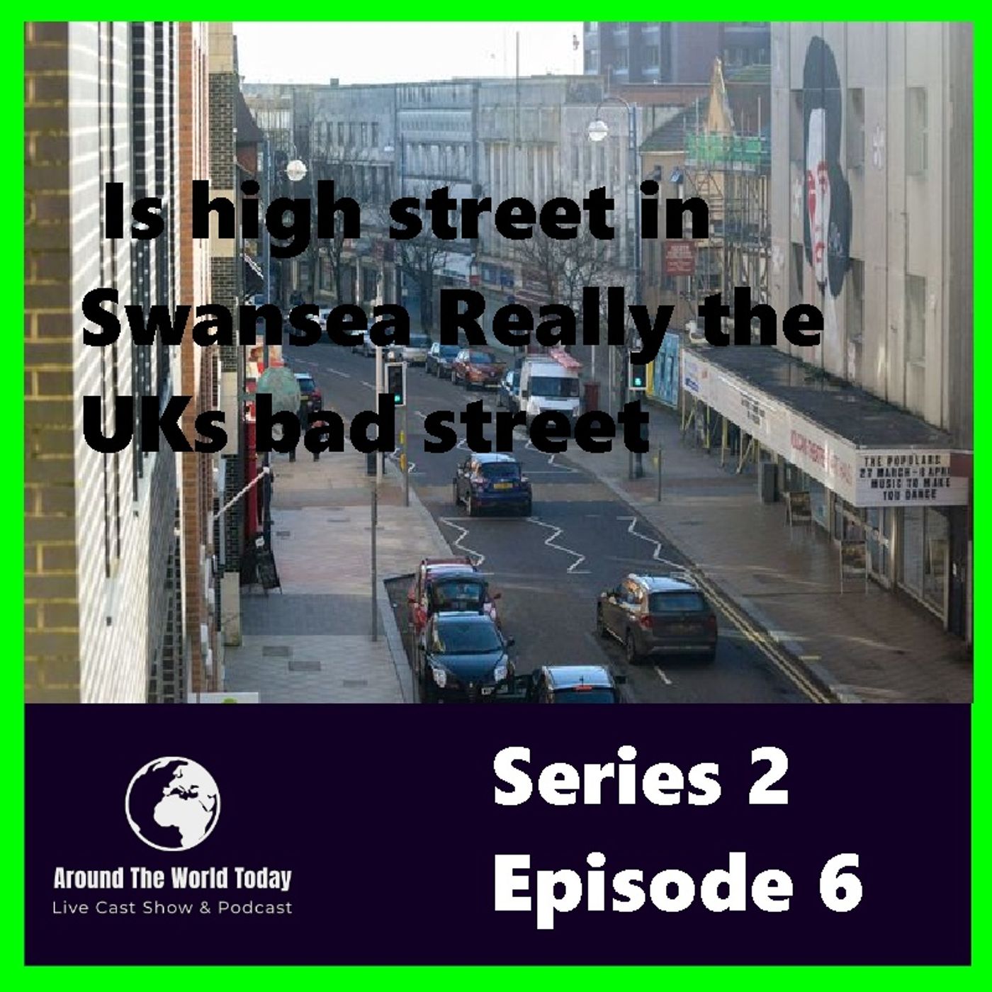 Around the World Today Series 2 Episode 6 -  Is high street in Swansea Really the UKs bad street
