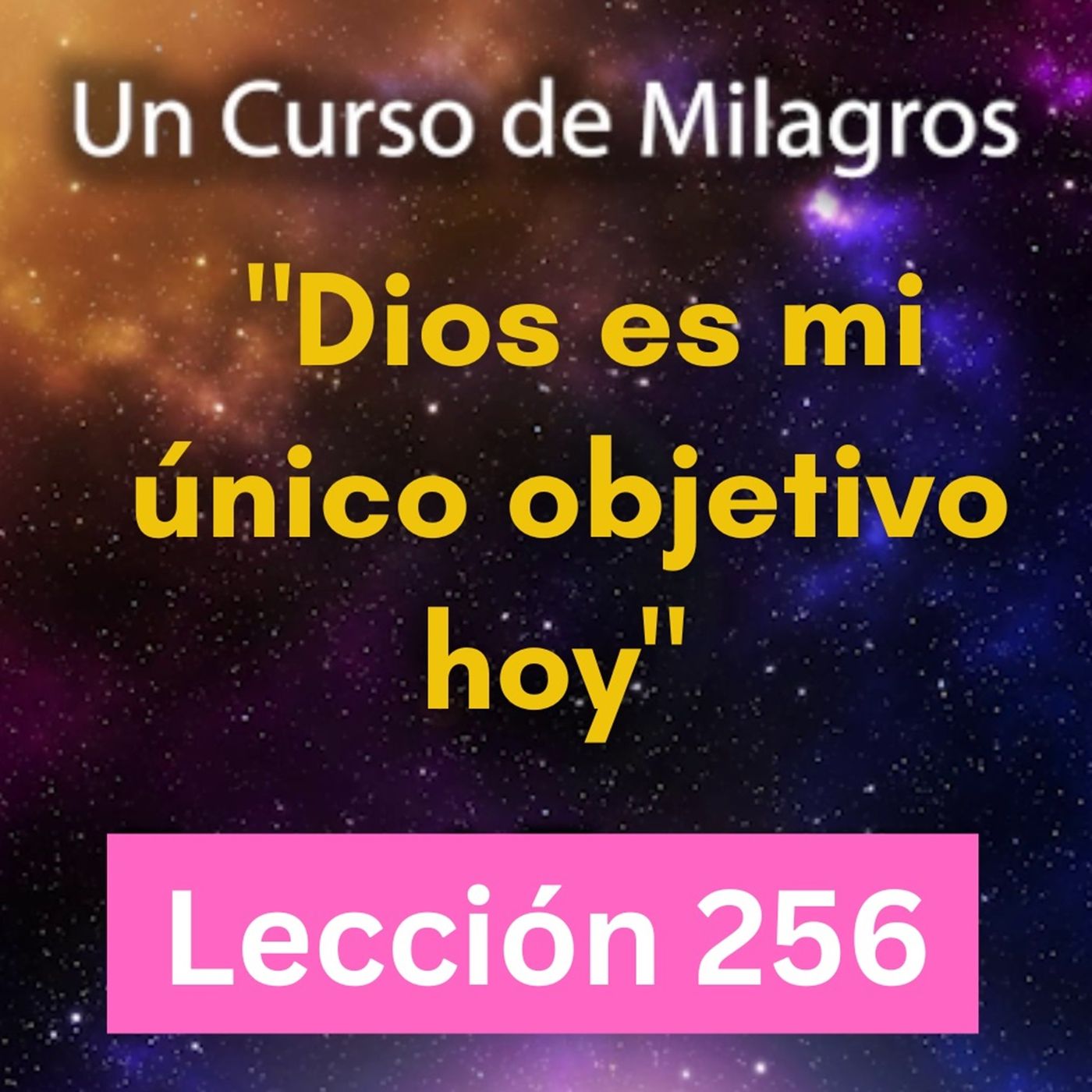 LECCIÓN 256 - "Dios es mi único objetivo hoy" Un Curso de Milagros (con fondo musical) episode artwork