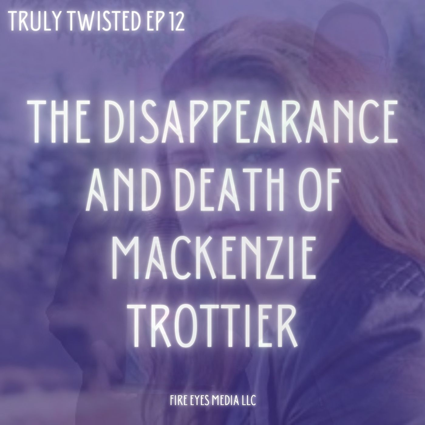 Ep 12 | The Disappearance and Death of Mackenzie Trottier