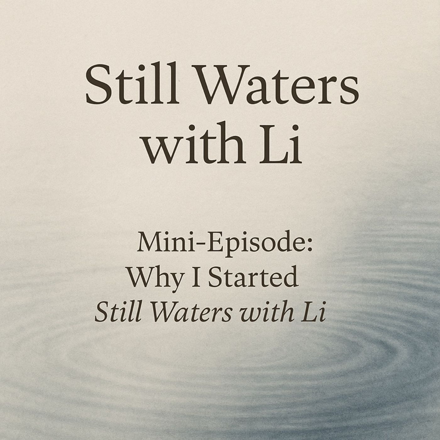 Why I started Still Waters With Li episode artwork