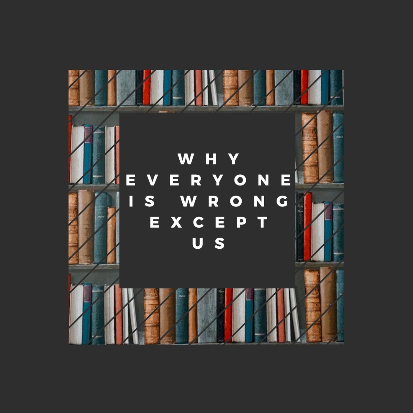 Why Everyone is Wrong Except Us