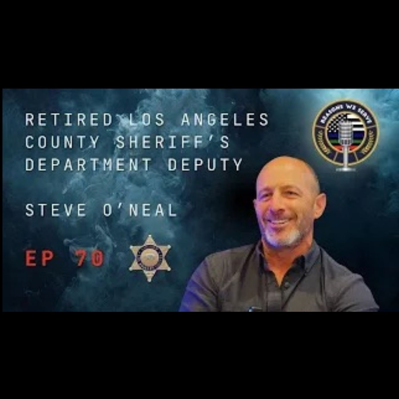 Episode 70 retired Los Angeles County Sheriff's Department Deputy Steve O'Neal