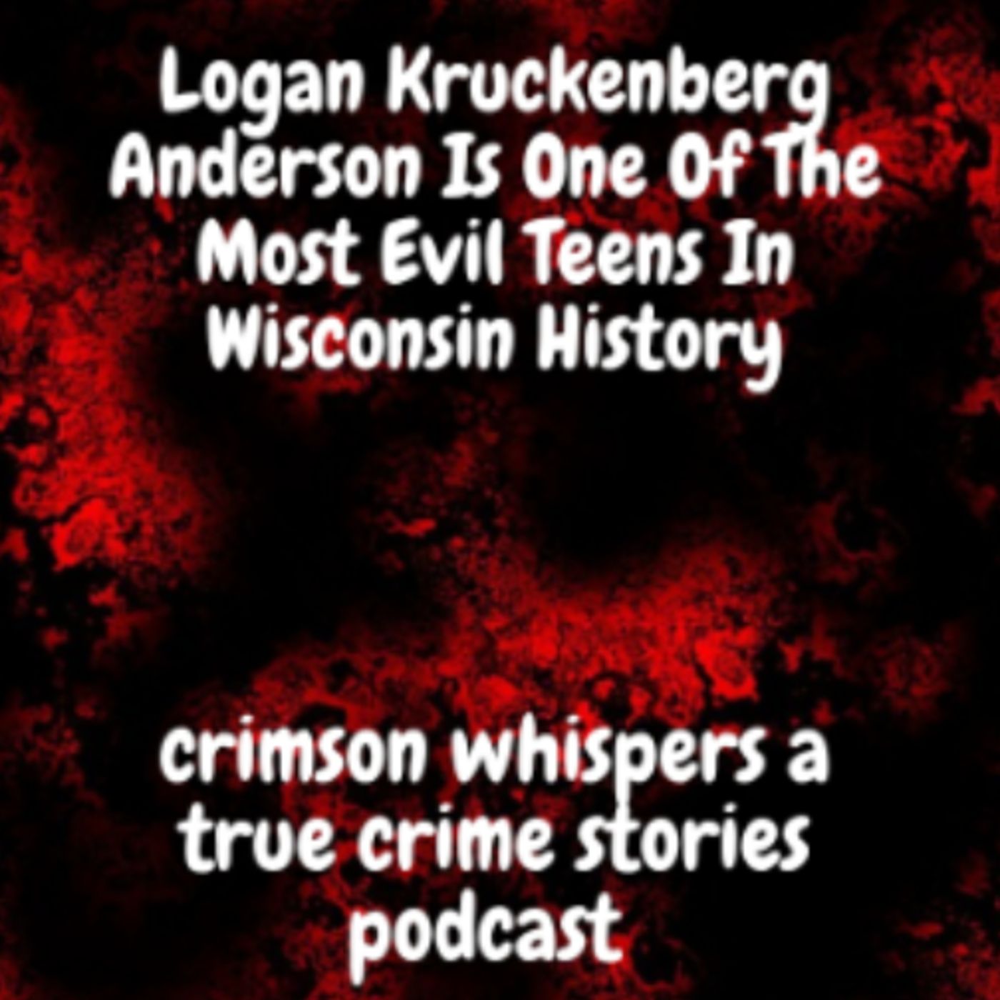 Logan Kruckenberg Anderson Is One Of The Most Evil Teens In Wisconsin History episode artwork