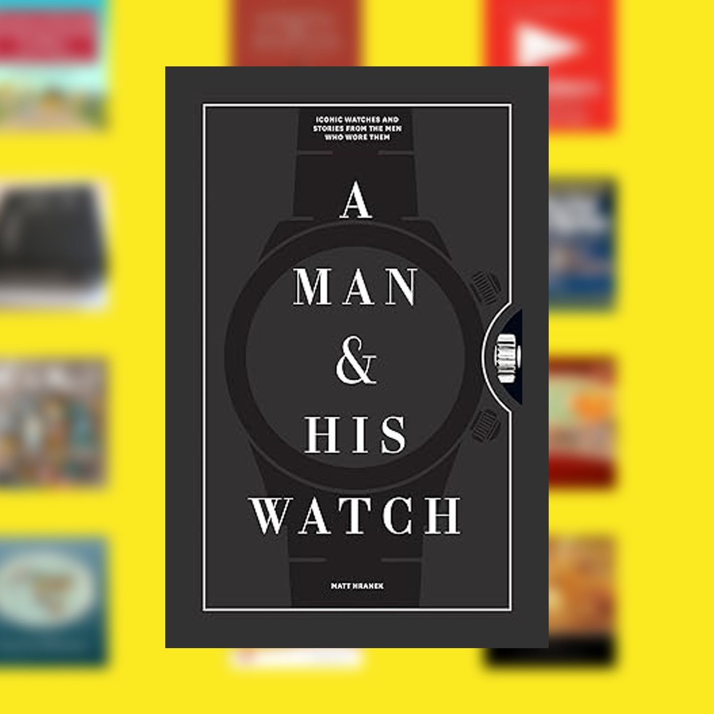 [PDF] A Man & His Watch: Iconic Watches and Stories from the Men Who Wore Them (A Man & His Series Book 1) By  Matt Hranek (Author episode artwork