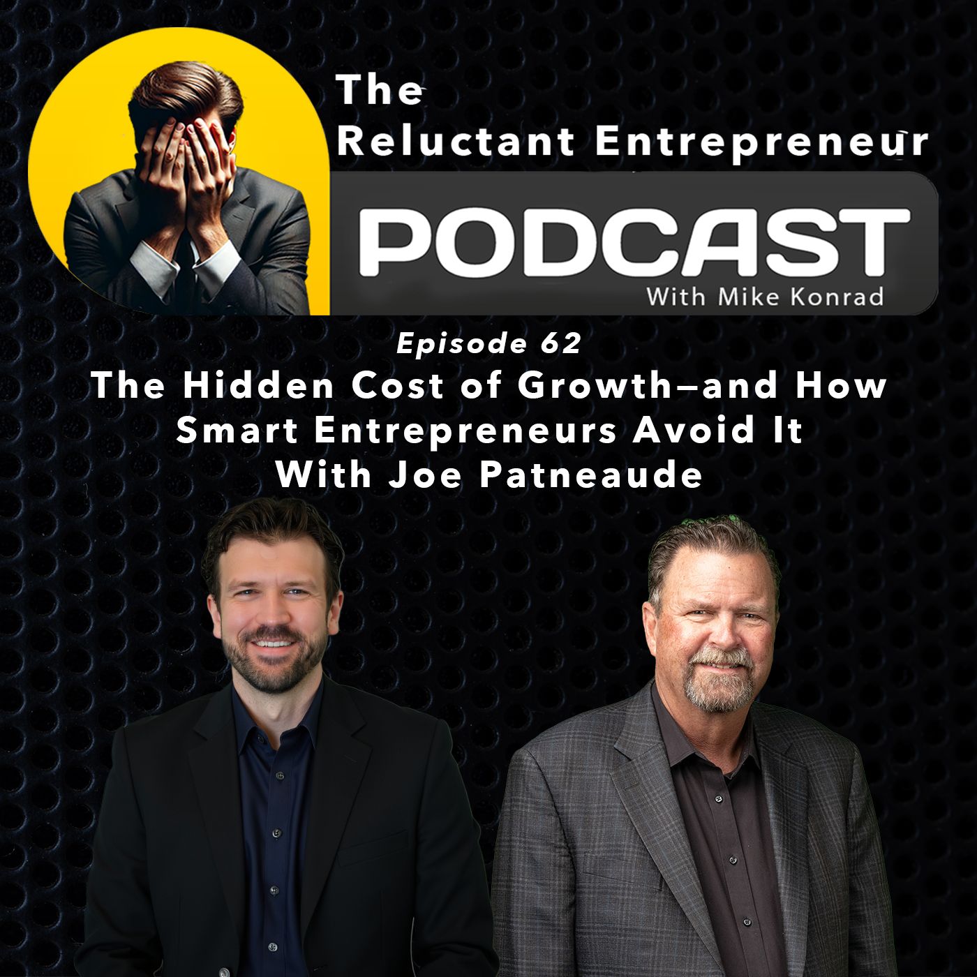The Hidden Cost of Growth—and How Smart Entrepreneurs Avoid It - With Joe Patneaude - Episode 62