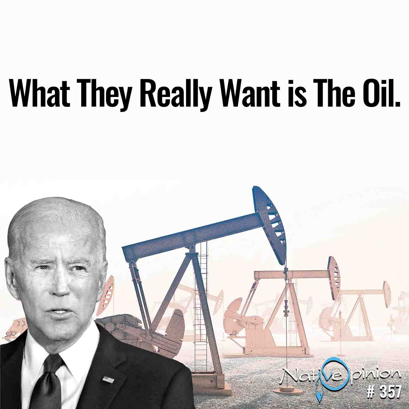 EPISODE 357  "What They Really Want is The Oil." - podcast episode cover