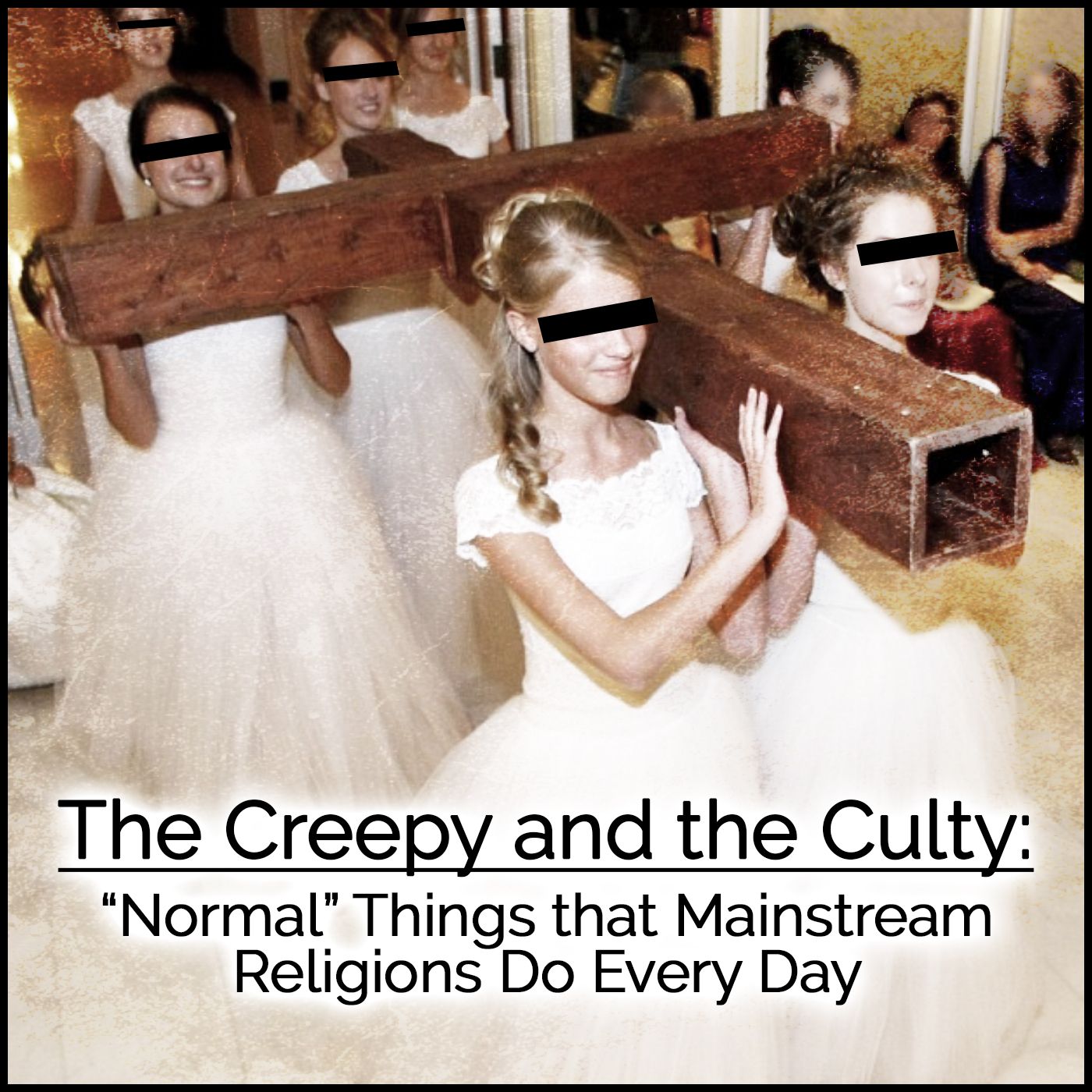 The Creepy and the Culty: ”Normal” Things that Mainstream Religions Do Every Day