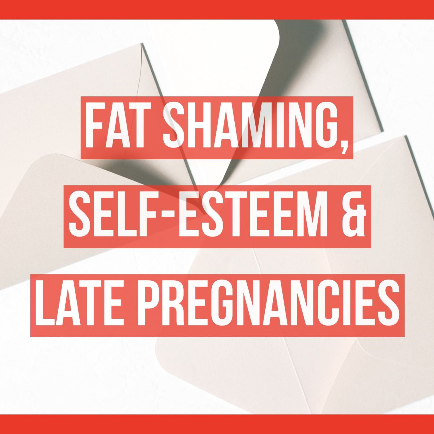 Fat Shaming, Self-Esteem & Late Pregnancies Fat Shaming, Self-Esteem & Late Pregnancies