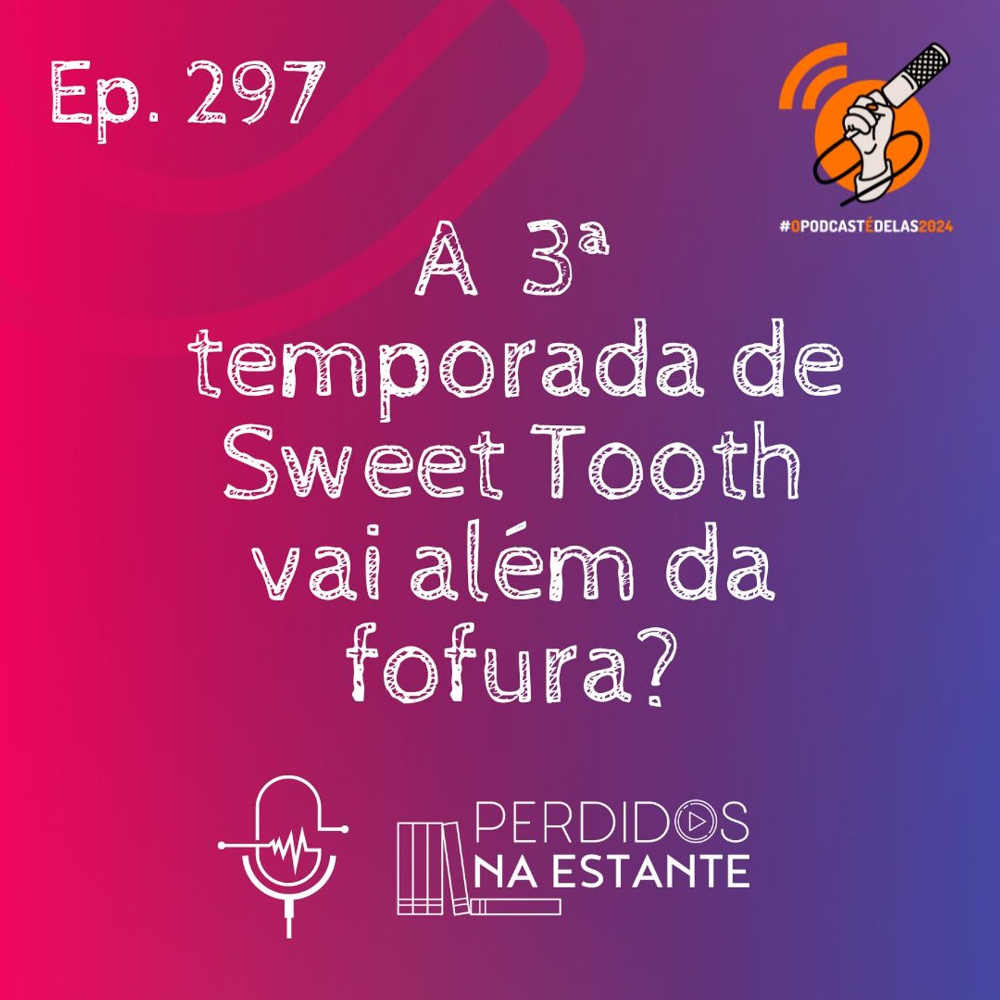 PnE 297 - A 3ª Temporada de Sweet Tooth vai além da fofura? | #OPodcastÉDelas2024