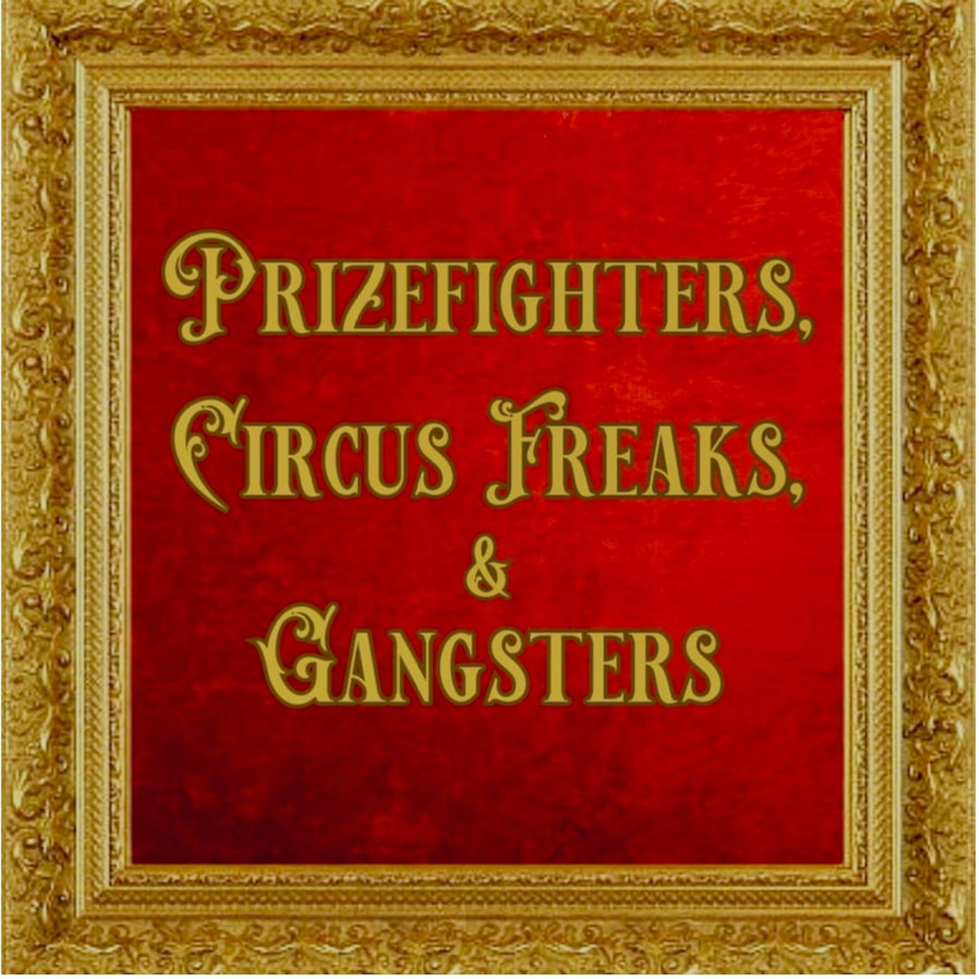 Prizefighters, Circus Freaks & Gangsters