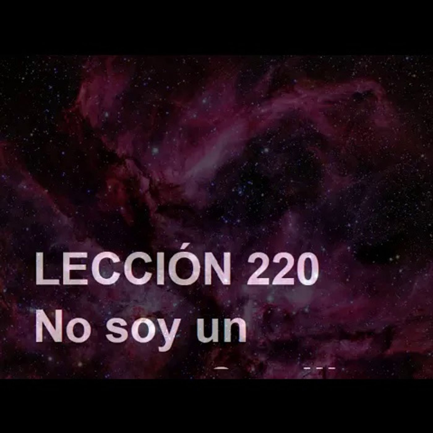 LECCIÓN 220 - Libro de Ejercicios. Un Curso de Milagros (Audiolibro) episode artwork