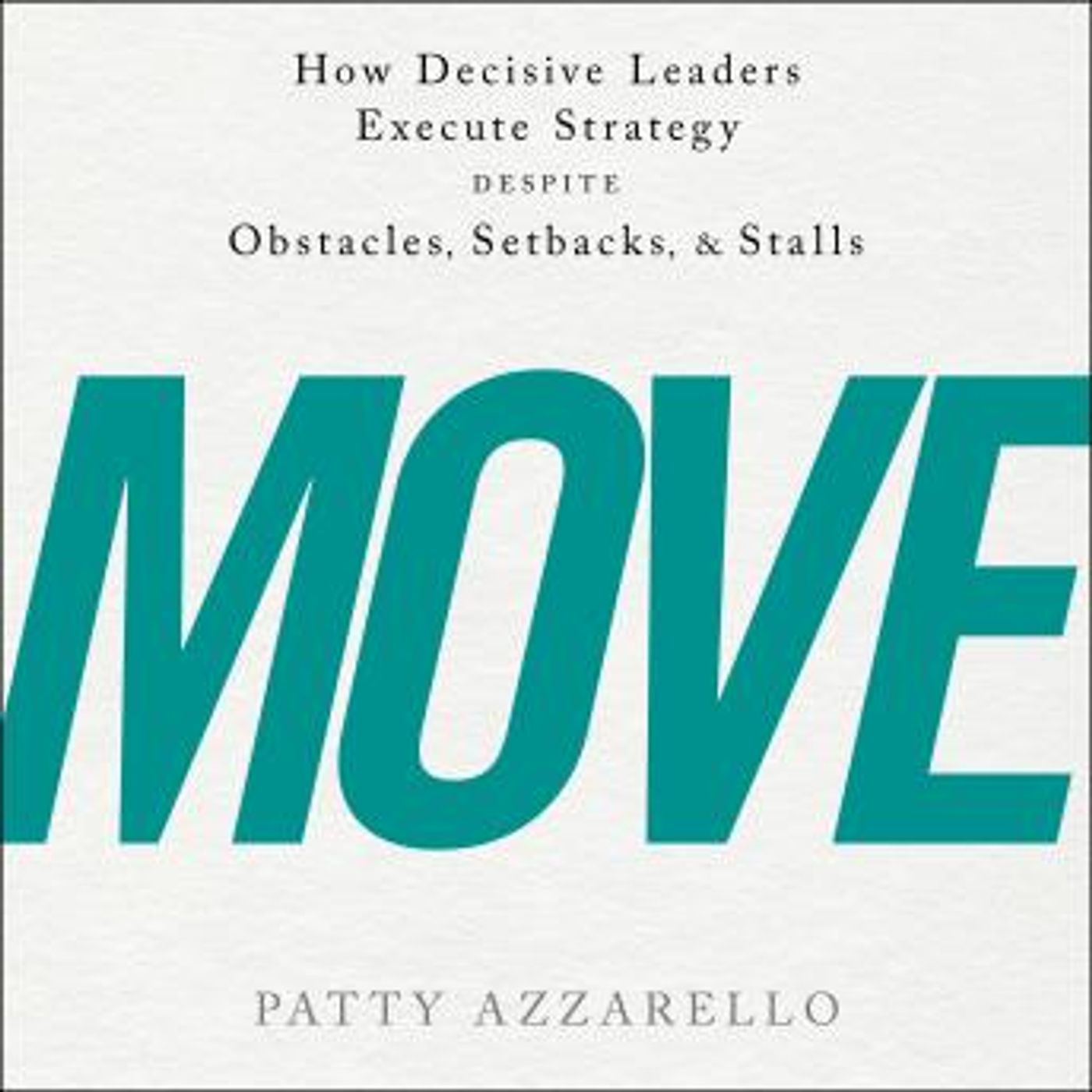 Move: How Decisive Leaders Execute Strategy Despite Obstacles, Setbacks, and Stalls by Patty Azzarello episode artwork