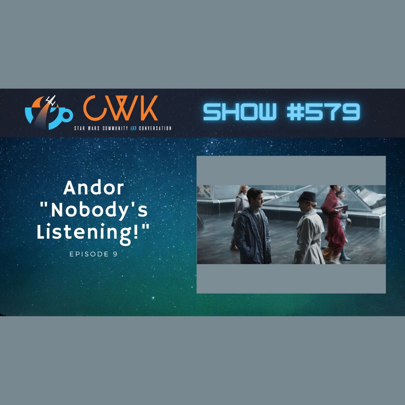 CWK Show #579: Andor- ”Nobody’s Listening!”