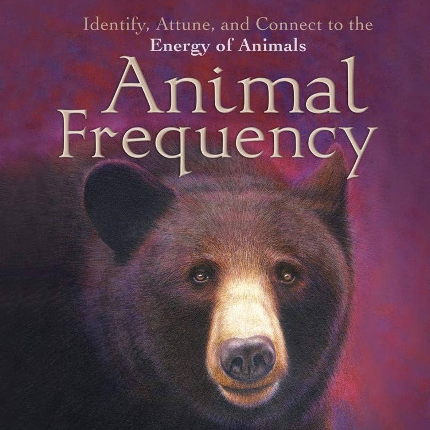 Animal Frequency: Identify, Attune, and Connect to the Energy of Animals