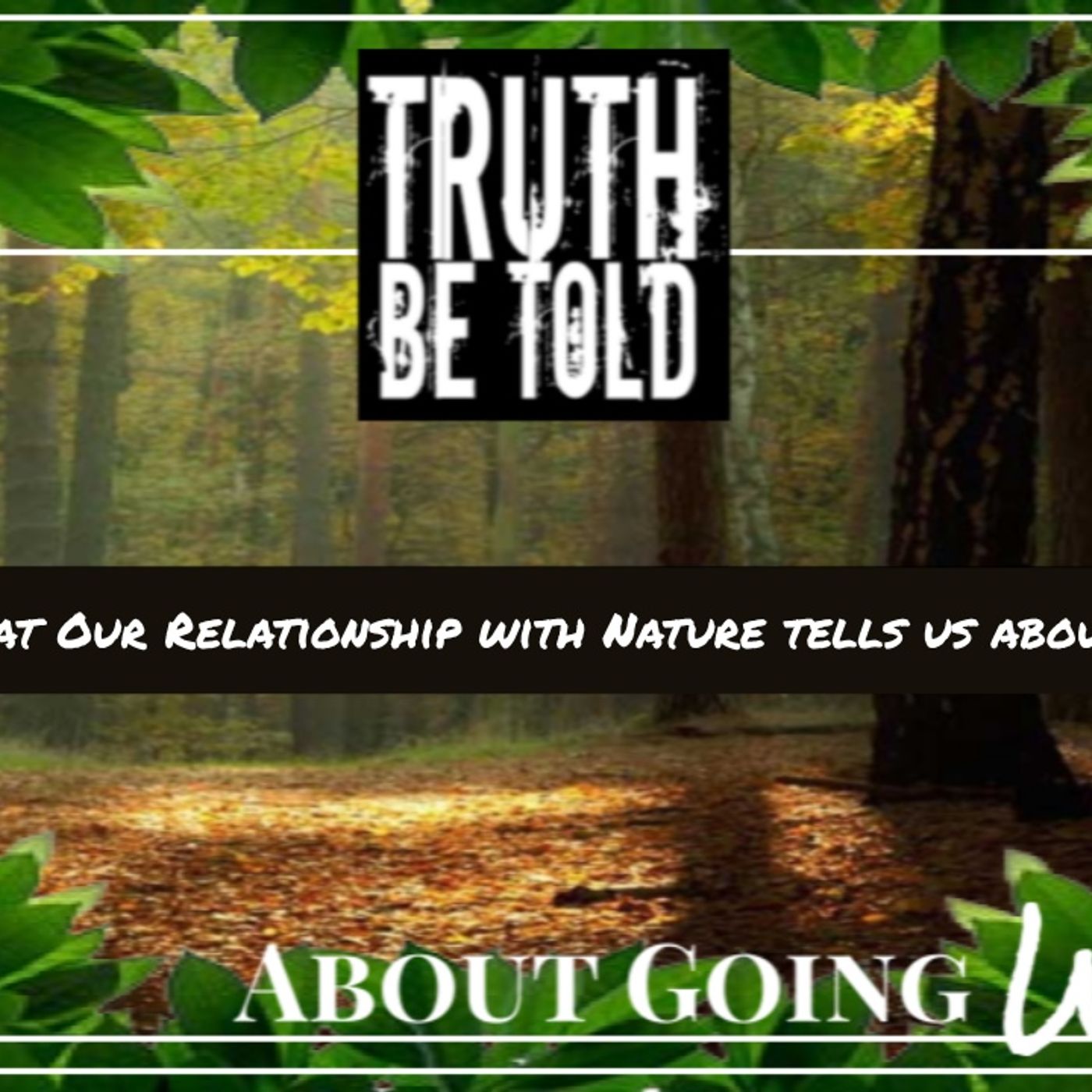 Truth Be Told Going Wild - Ep. 59: "What Our Relationship with Nature Tells Us About America" episode artwork