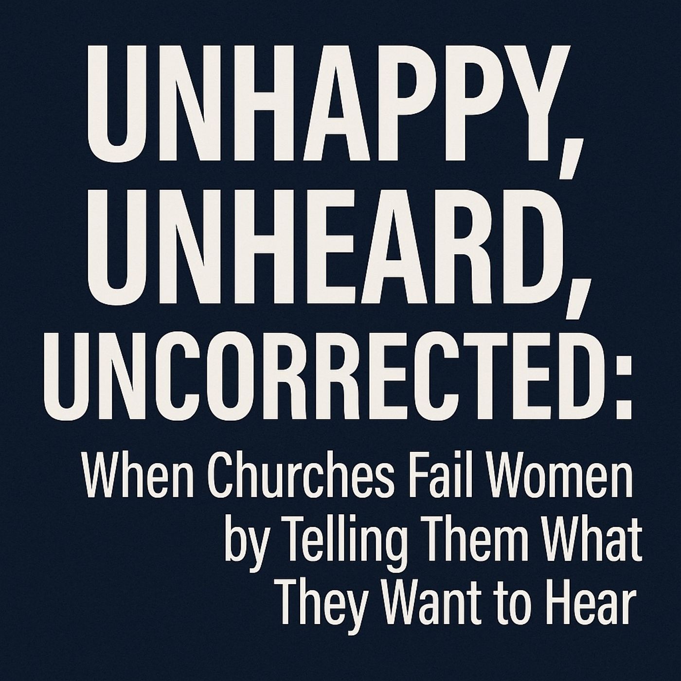 Unhappy, Unheard, Uncorrected: When Churches Fail Women by Telling Them What They Want to Hear cogs7e32