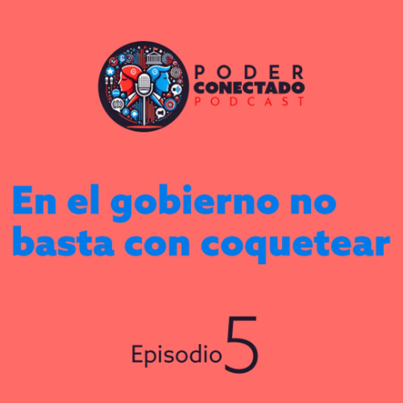 En el gobierno no basta con coquetear | Poder Conectado Ep.5 episode artwork