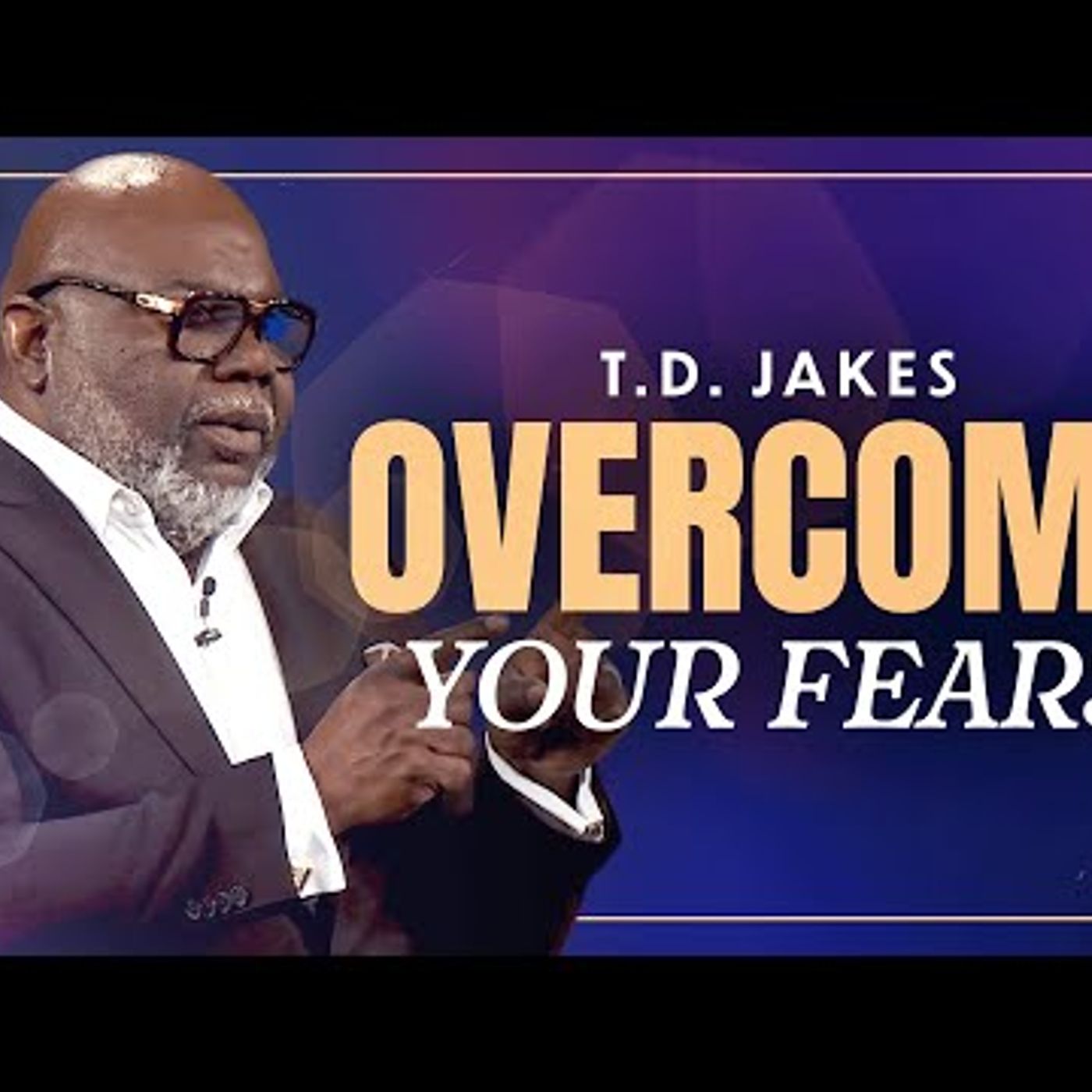 Bishop T.D. Jakes - What to Do When Facing FEAR of Uncertain Times