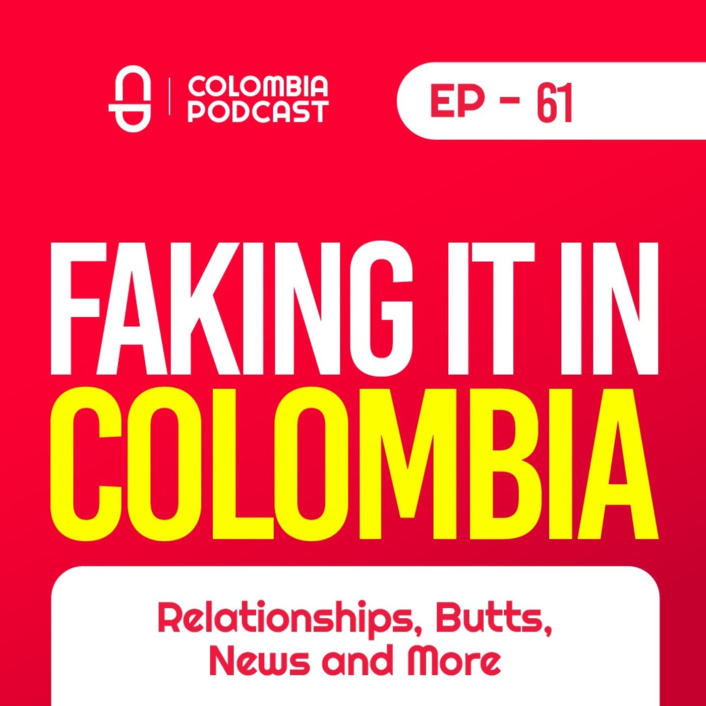 Faking it in Colombia - Relationships, Butts, News & More (EP. 61)