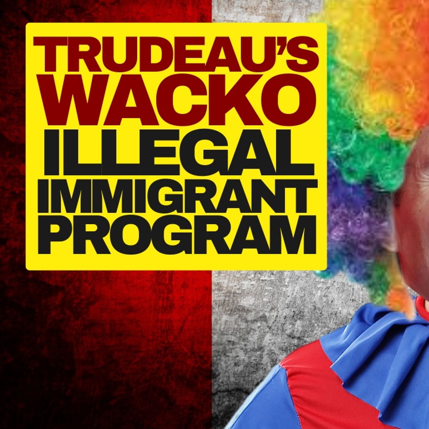 Wacko Trudeau Plan To Regularize Illegal Immigrants episode artwork