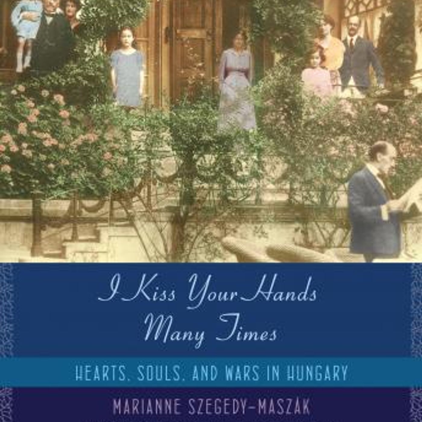 I Kiss Your Hands Many Times: Hearts, Souls, and Wars in Hungary by Marianne Szegedy-Maszak episode artwork
