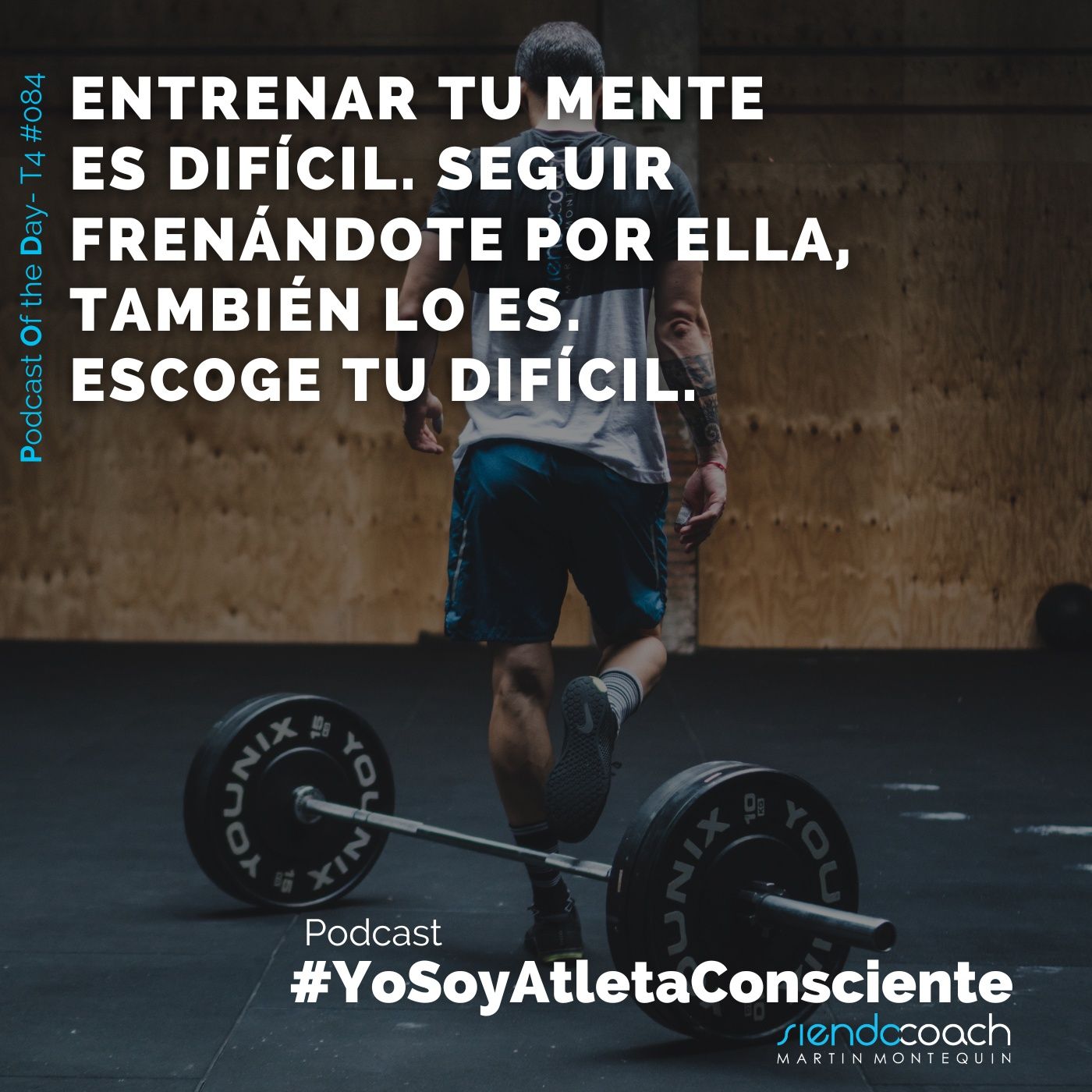 T4 - POD 084 - Entrenar tu mente es difícil. Seguir frenándote por ella, también lo es. Escoge tu difícil.