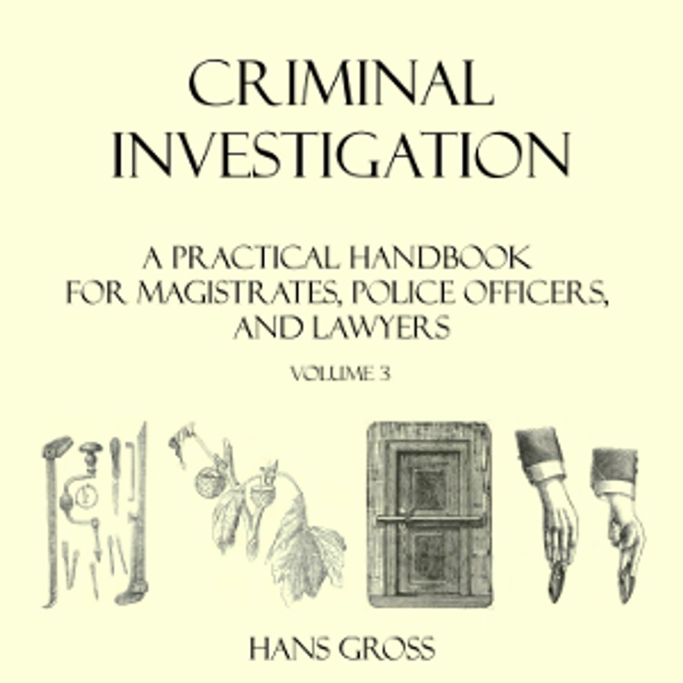 John Adam - Criminal Investigation: a Handbook for Magistrates, Police Officers and Lawyers, Vol 3