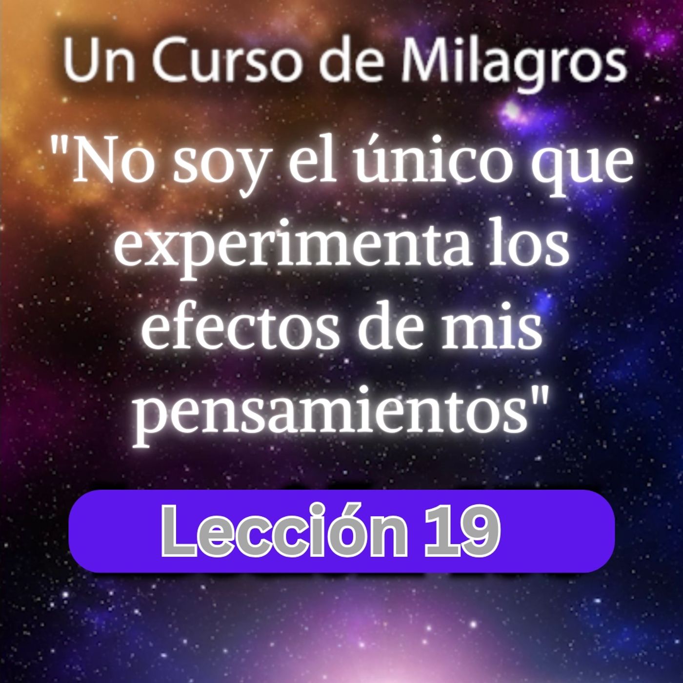 LECCIÓN 19 - No soy el único que experimenta los efectos de mis pensamientos. Libro de Ejercicios. Un Curso de Milagros (con fondo musical) episode artwork