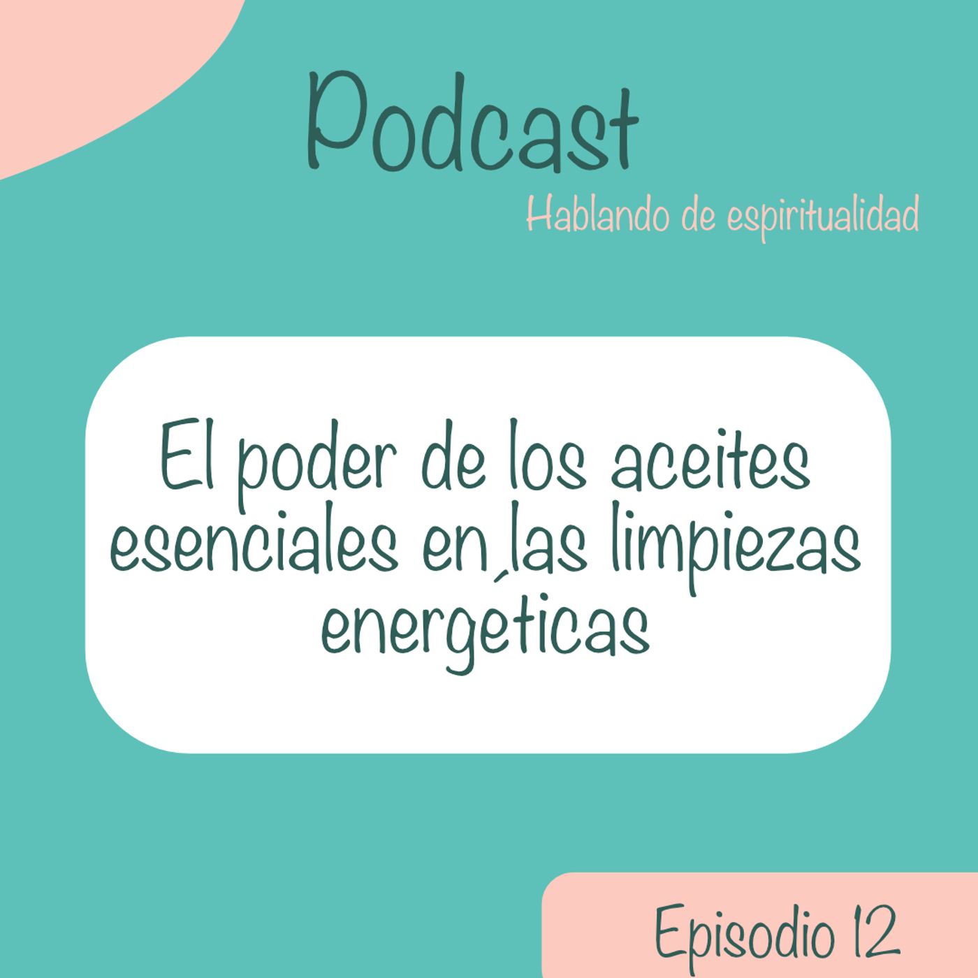 Ep. 12 El poder de los aceites esenciales en las limpiezas energéticas