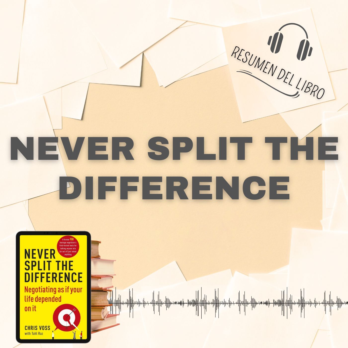 NEVER SPLIT THE DIFFERENCE 📗 Resumen del Libro - Ideas Clave de Chris Voss (Baja tu PDF📥)