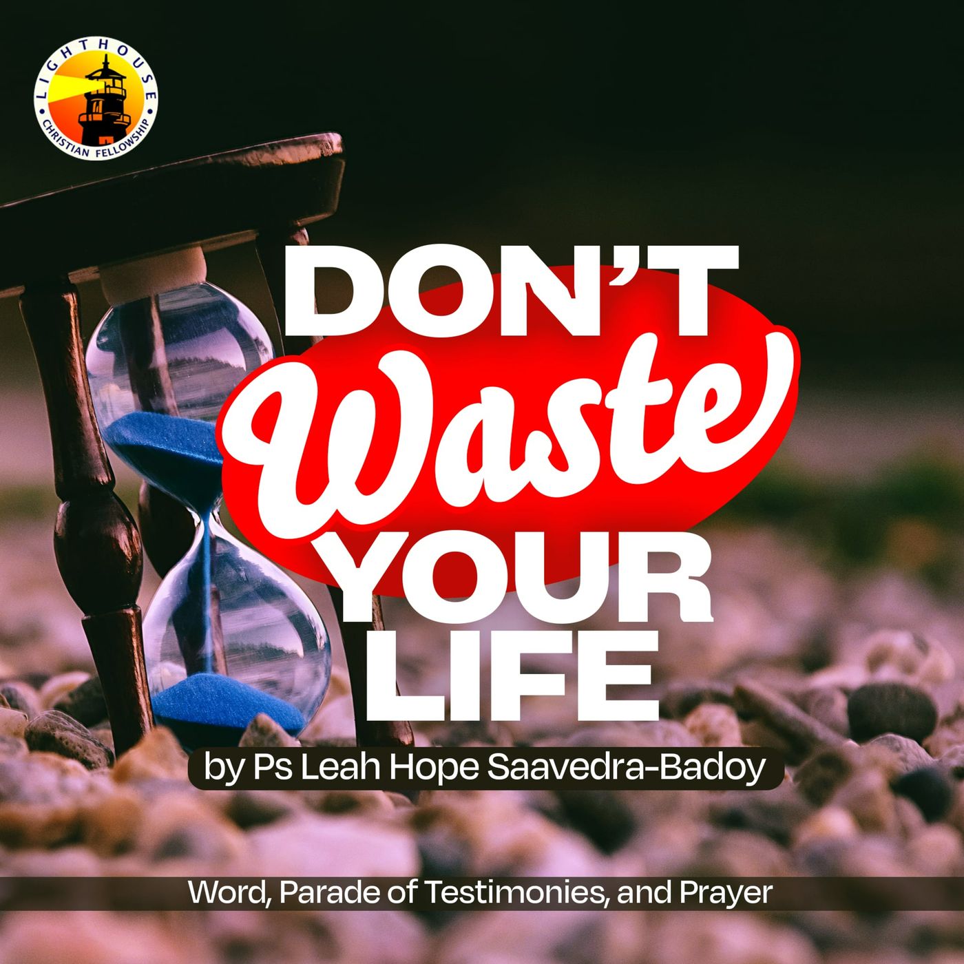 Don’t Waste Your Life!! by Ps Leah Hope Saavedra-Badoy