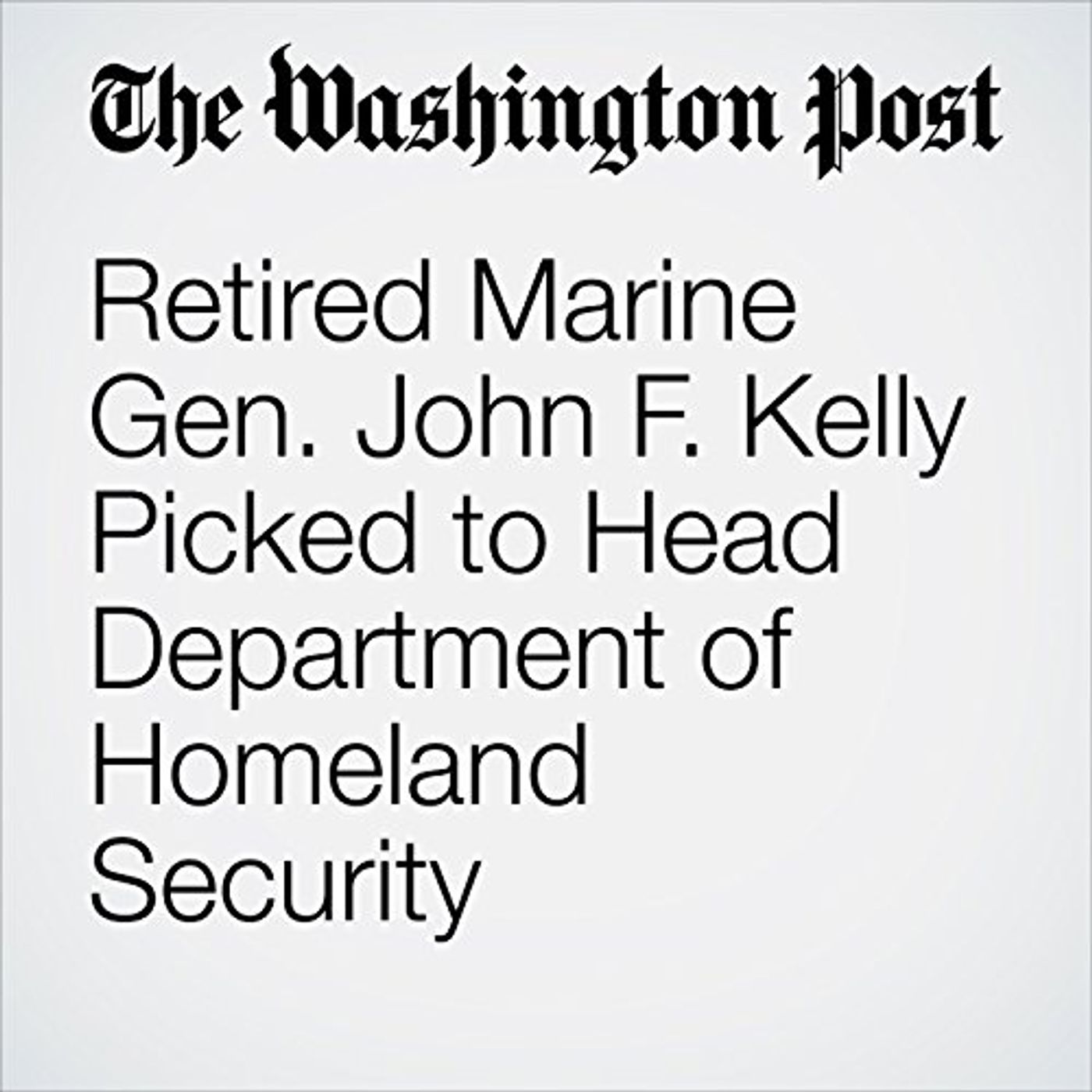 Retired Marine Gen. John F. Kelly Picked to Head Department of Homeland Security Audiobook episode artwork