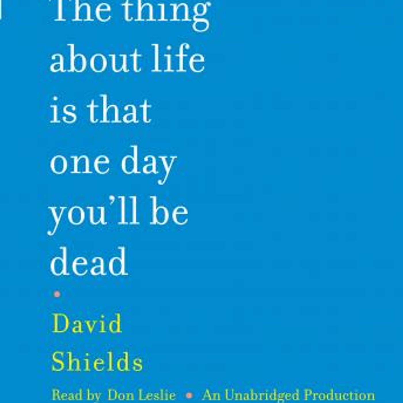 The Thing About Life Is That One Day You'll Be Dead: A Memoir by David Shields episode artwork