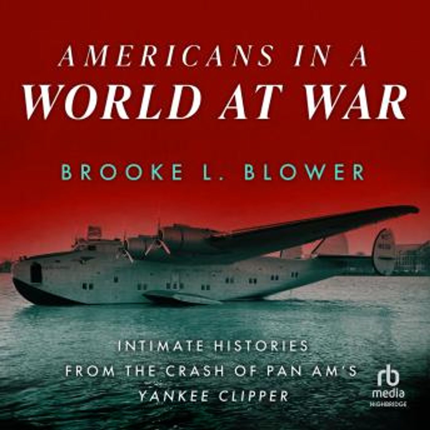 Americans in a World at War: Intimate Histories from the Crash of Pan Am's Yankee Clipper by Brooke L. Blower episode artwork