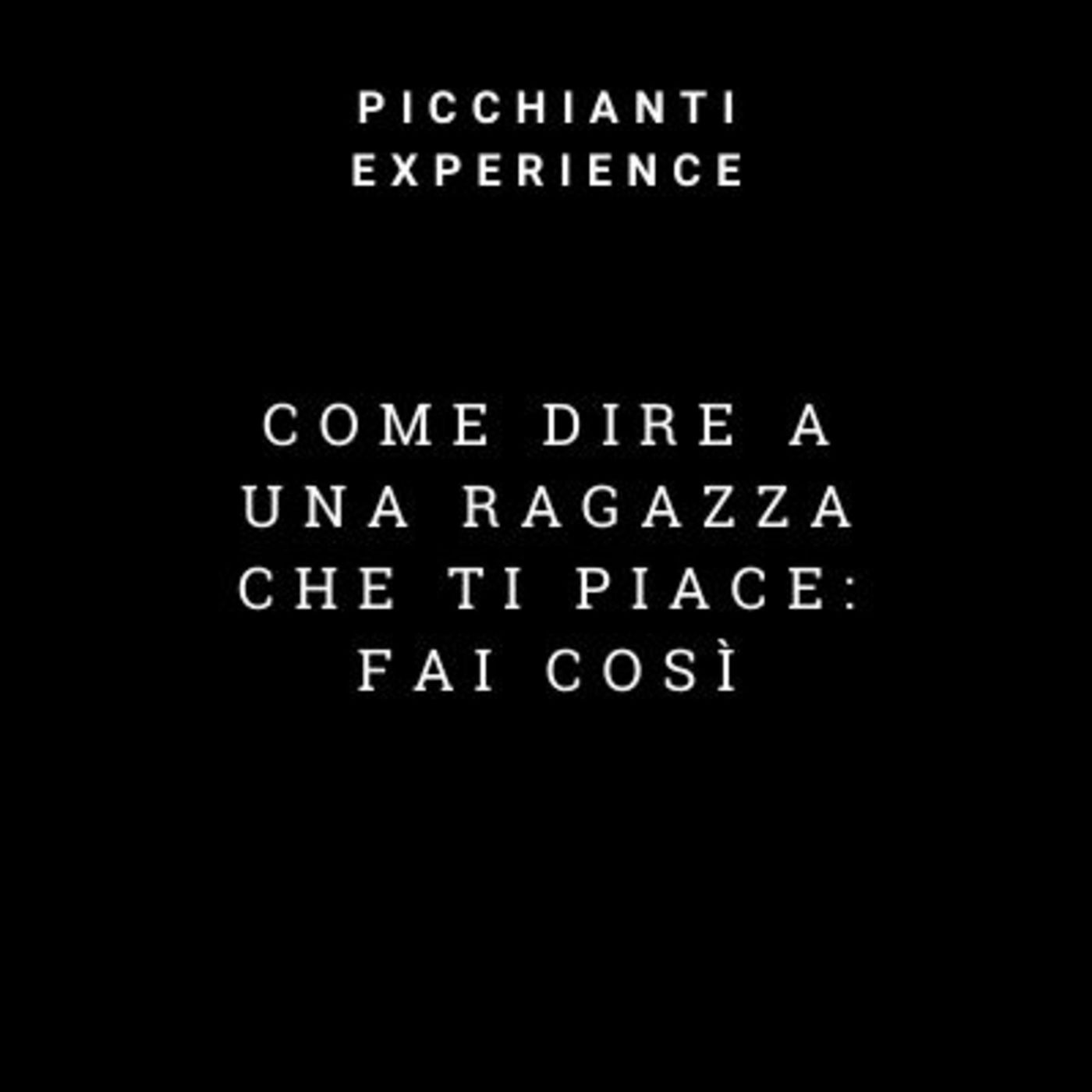 Picchianti Experience #81 - Come dire a una ragazza che ti piace: fai così